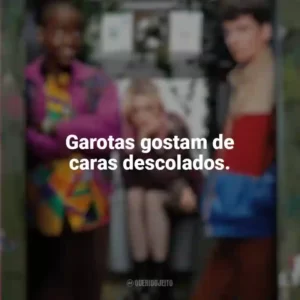 Garotas gostam de caras descolados. Sex Education (Série)