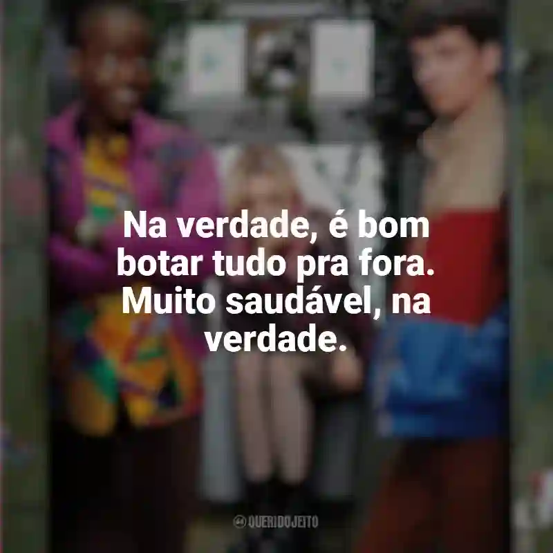 Frases de efeito da série Sex Education: Na verdade, é bom botar tudo pra fora. Muito saudável, na verdade.