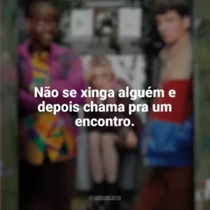 Não se xinga alguém e depois chama pra um encontro. Sex Education (Série)