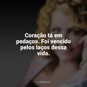 Coração tá em pedaços. Foi vencido pelos laços dessa vida. Shirley Carvalhaes