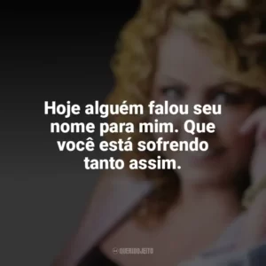 Hoje alguém falou seu nome para mim. Que você está sofrendo tanto assim. Shirley Carvalhaes