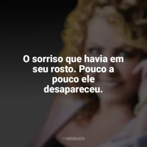 O sorriso que havia em seu rosto. Pouco a pouco ele desapareceu. Shirley Carvalhaes