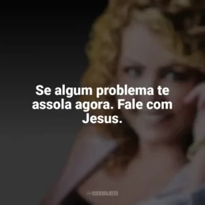 Se algum problema te assola agora. Fale com Jesus. Shirley Carvalhaes