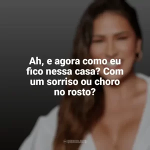 Ah, e agora como eu fico nessa casa? Com um sorriso ou choro no rosto? Simone Mendes