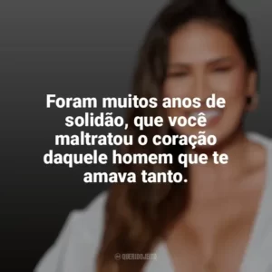 Foram muitos anos de solidão, que você maltratou o coração daquele homem que te amava tanto. Simone Mendes