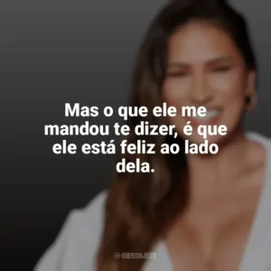 Mas o que ele me mandou te dizer, é que ele está feliz ao lado dela. Simone Mendes