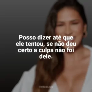 Posso dizer até que ele tentou, se não deu certo a culpa não foi dele. Simone Mendes
