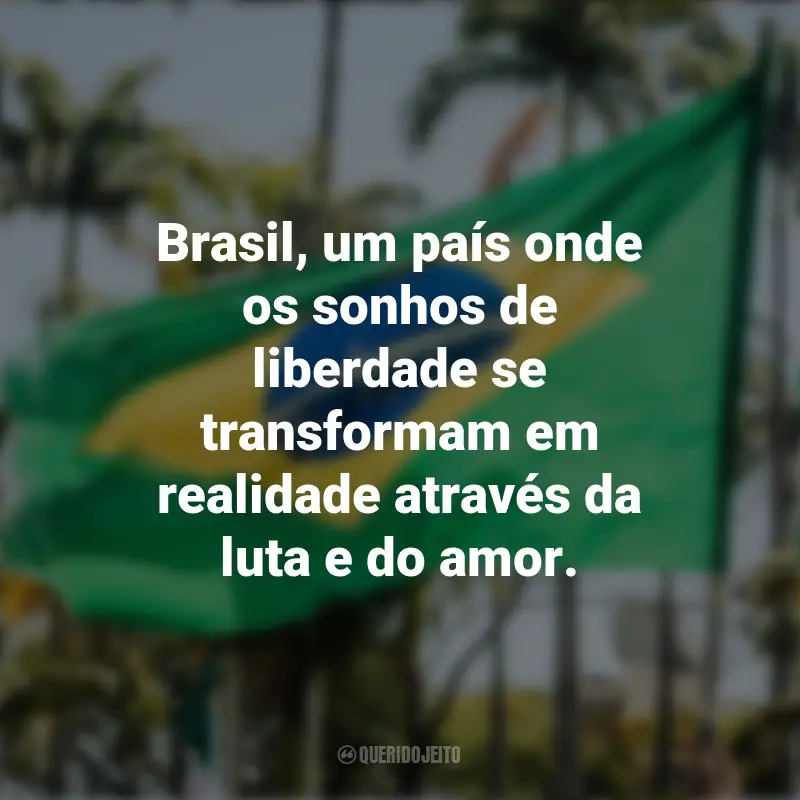Sobre a Independência do Brasil frases marcantes: Brasil, um país onde os sonhos de liberdade se transformam em realidade através da luta e do amor.