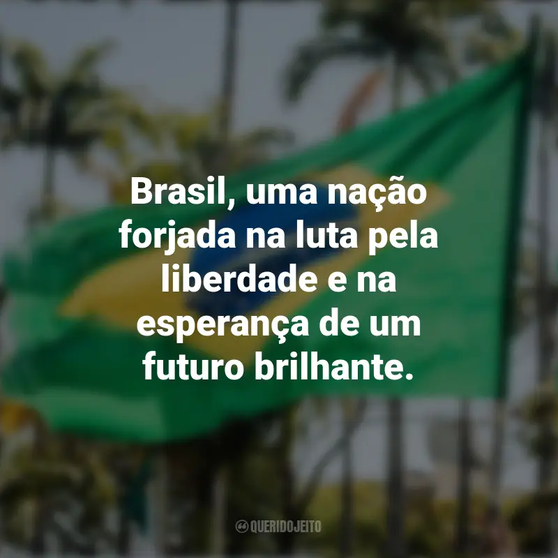 Melhores frases sobre a Independência do Brasil: Brasil, uma nação forjada na luta pela liberdade e na esperança de um futuro brilhante.