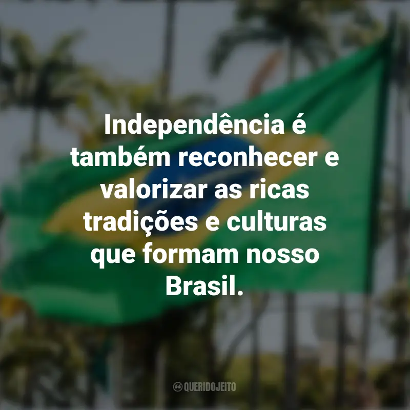 Melhores frases sobre a Independência do Brasil: Independência é também reconhecer e valorizar as ricas tradições e culturas que formam nosso Brasil.