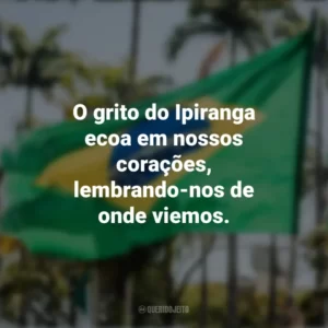O grito do Ipiranga ecoa em nossos corações, lembrando-nos de onde viemos. Frases sobre a Independência do Brasil