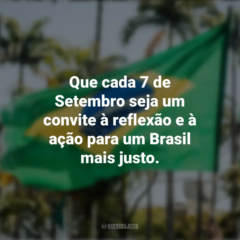 Sobre a Independência do Brasil frases inspiradoras: Que cada 7 de Setembro seja um convite à reflexão e à ação para um Brasil mais justo.