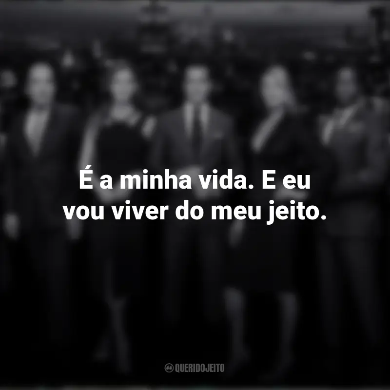 Frases sobre a série Suits: É a minha vida. E eu vou viver do meu jeito.