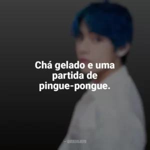 Chá gelado e uma partida de pingue-pongue. Taehyung (V do BTS)