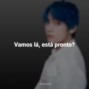 Vamos lá, está pronto? Taehyung (V do BTS)