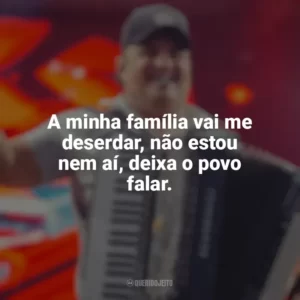 A minha família vai me deserdar, não estou nem aí, deixa o povo falar. Tarcísio do Acordeon