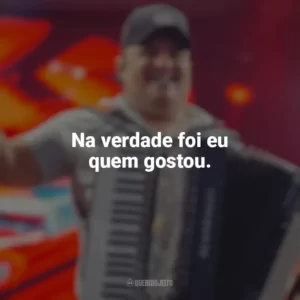 Na verdade foi eu quem gostou. Tarcísio do Acordeon