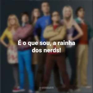 É o que sou, a rainha dos nerds! The Big Bang Theory (Série)