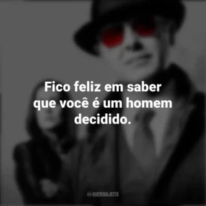Fico feliz em saber que você é um homem decidido. The Blacklist (Série)