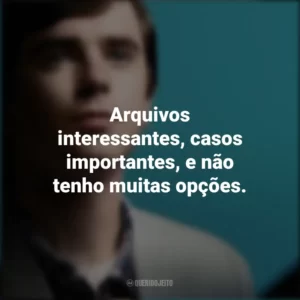 Arquivos interessantes, casos importantes, e não tenho muitas opções. The Good Doctor (Série)