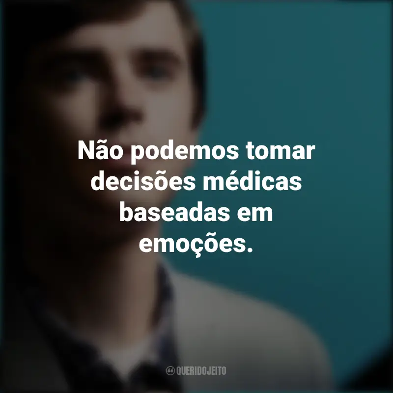 Frases de The Good Doctor série: Não podemos tomar decisões médicas baseadas em emoções.