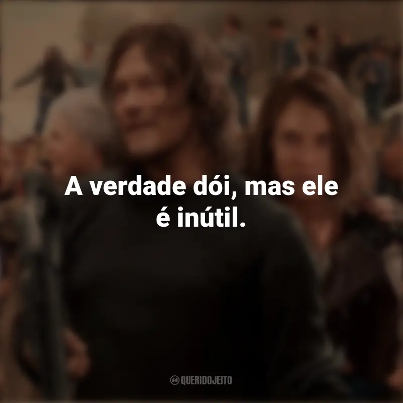 Frases The Walking Dead série: A verdade dói, mas ele é inútil.