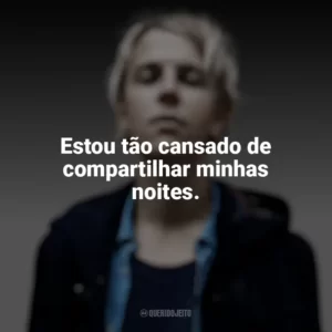 Estou tão cansado de compartilhar minhas noites. Tom Odell
