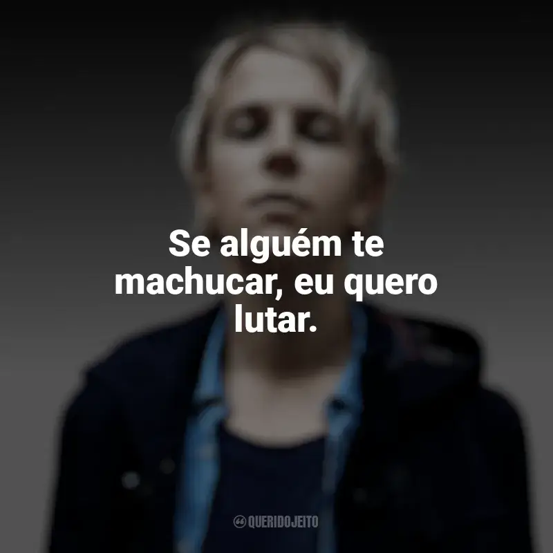 Melhores frases de Tom Odell: Se alguém te machucar, eu quero lutar.