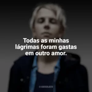 Todas as minhas lágrimas foram gastas em outro amor. Tom Odell