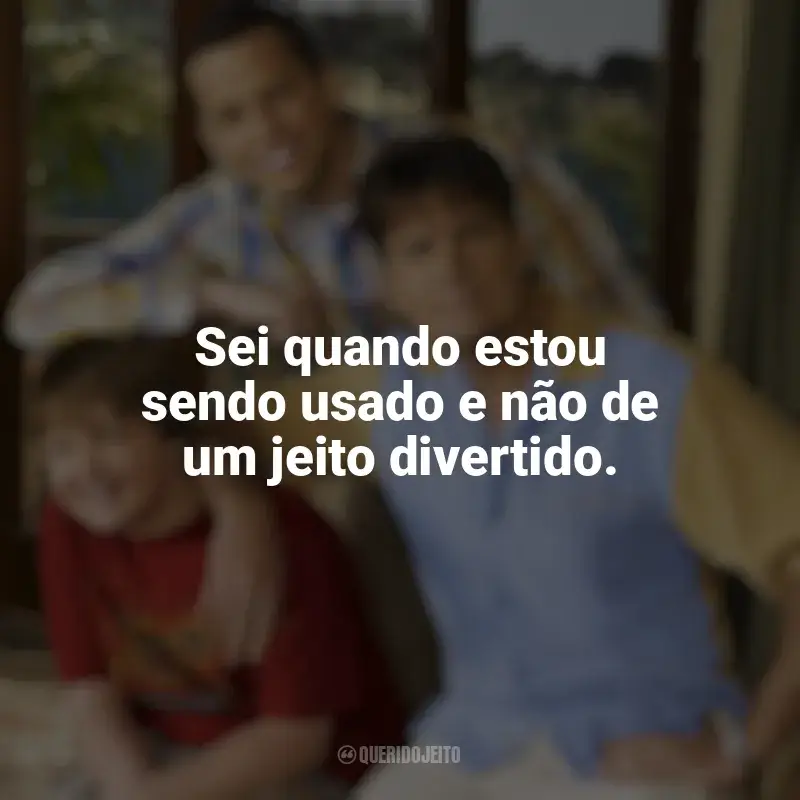 Série Two And a Half Men frases: Sei quando estou sendo usado e não de um jeito divertido.