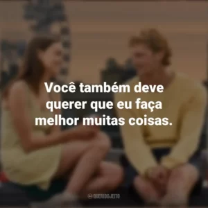 Você também deve querer que eu faça melhor muitas coisas. Um Clímax Entre Nós (Filme)