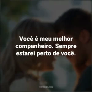 Você é meu melhor companheiro. Sempre estarei perto de você. Um Homem de Sorte (Filme)
