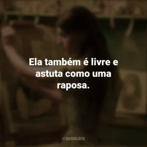 Ela também é livre e astuta como uma raposa. Um Lugar Bem Longe Daqui (Filme)