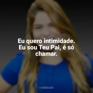 Eu quero intimidade. Eu sou Teu Pai, é só chamar. Valesca Mayssa