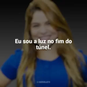 Eu sou a luz no fim do túnel. Valesca Mayssa