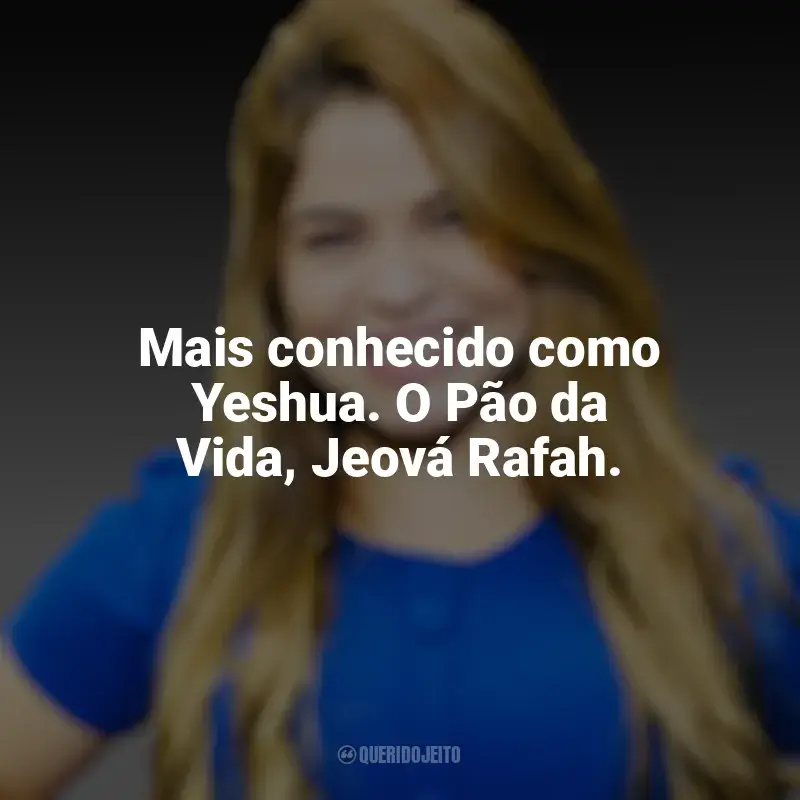 Valesca Mayssa Frases: Mais conhecido como Yeshua. O Pão da Vida, Jeová Rafah.