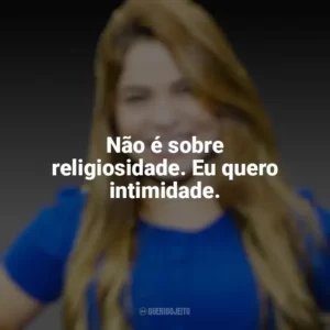 Não é sobre religiosidade. Eu quero intimidade. Valesca Mayssa