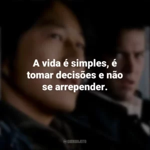 A vida é simples, é tomar decisões e não se arrepender. Velozes e Furiosos: Desafio em Tóquio (Filme)