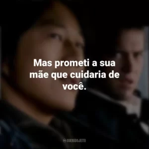 Mas prometi a sua mãe que cuidaria de você. Velozes e Furiosos: Desafio em Tóquio (Filme)