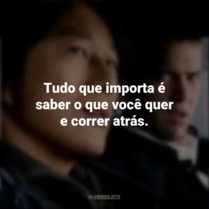 Tudo que importa é saber o que você quer e correr atrás. Velozes e Furiosos: Desafio em Tóquio (Filme)