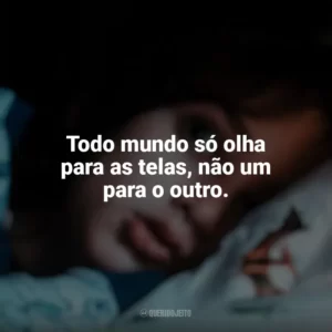 Todo mundo só olha para as telas, não um para o outro. Vem Brincar (Filme)
