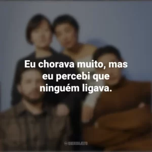 Eu chorava muito, mas eu percebi que ninguém ligava. Vidas Passadas (Filme)