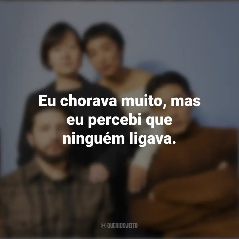 Frases Vidas Passadas filme: Eu chorava muito, mas eu percebi que ninguém ligava.