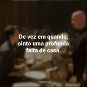De vez em quando, sinto uma profunda falta de casa. Whiplash: Em Busca da Perfeição (Filme)