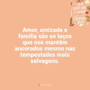 Amor, amizade e família são os laços que nos mantêm ancorados mesmo nas tempestades mais selvagens. Sem Você Não é Verão (Livro)