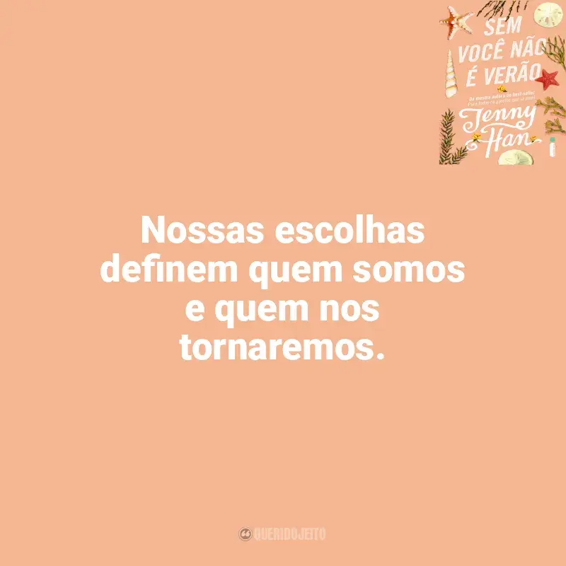 Frase marcante do livro Sem você não é verão: Nossas escolhas definem quem somos e quem nos tornaremos.