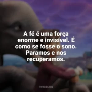 A fé é uma força enorme e invisível. É como se fosse o sono. Paramos e nos recuperamos. A Elefanta do Mágico (Filme)