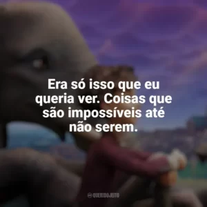Era só isso que eu queria ver. Coisas que são impossíveis até não serem. A Elefanta do Mágico (Filme)