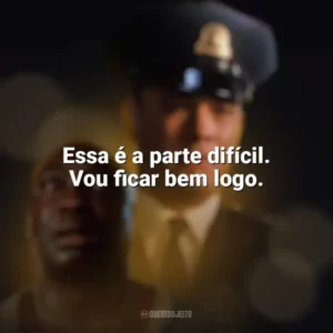 Essa é a parte difícil. Vou ficar bem logo. A Espera de um Milagre (Filme)