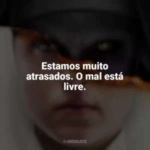 Estamos muito atrasados. O mal está livre. A Freira (Filme)